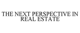 THE NEXT PERSPECTIVE IN REAL ESTATE trademark