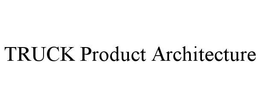 TRUCK PRODUCT ARCHITECTURE trademark