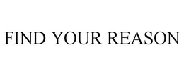 FIND YOUR REASON trademark