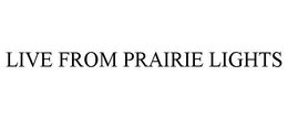 LIVE FROM PRAIRIE LIGHTS trademark