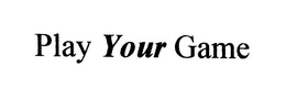 PLAY YOUR GAME trademark
