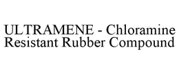 ULTRAMENE - CHLORAMINE RESISTANT RUBBER COMPOUND trademark
