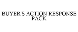 BUYER'S ACTION RESPONSE PACK trademark