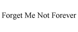 FORGET ME NOT FOREVER trademark