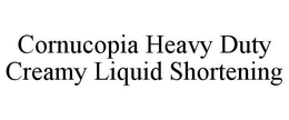 CORNUCOPIA HEAVY DUTY CREAMY LIQUID SHORTENING trademark