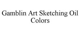 GAMBLIN ART SKETCHING OIL COLORS trademark