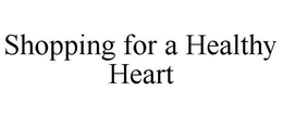 SHOPPING FOR A HEALTHY HEART trademark