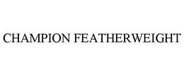 CHAMPION FEATHERWEIGHT trademark
