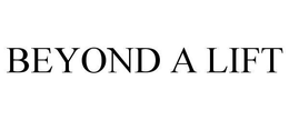 BEYOND A LIFT trademark