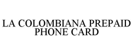LA COLOMBIANA PREPAID PHONE CARD trademark