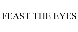 FEAST THE EYES trademark