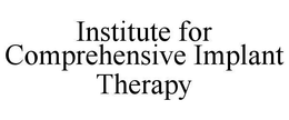 INSTITUTE FOR COMPREHENSIVE IMPLANT THERAPY trademark