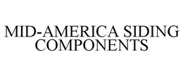 MID-AMERICA SIDING COMPONENTS trademark