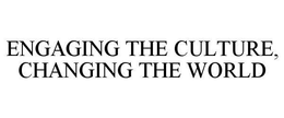 ENGAGING THE CULTURE, CHANGING THE WORLD trademark