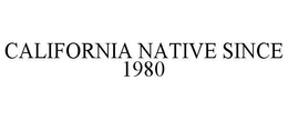 CALIFORNIA NATIVE SINCE 1980 trademark