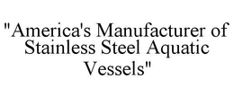 "AMERICA'S MANUFACTURER OF STAINLESS STEEL AQUATIC VESSELS" trademark