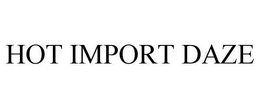 HOT IMPORT DAZE trademark