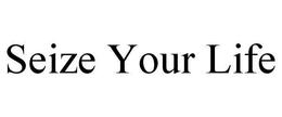 SEIZE YOUR LIFE trademark