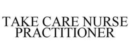 TAKE CARE NURSE PRACTITIONER trademark