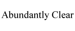 ABUNDANTLY CLEAR trademark