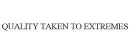 QUALITY TAKEN TO EXTREMES trademark
