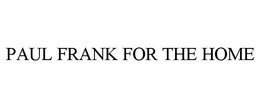 PAUL FRANK FOR THE HOME trademark