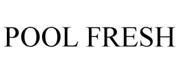 POOL FRESH trademark