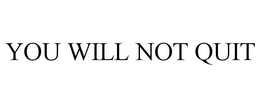 YOU WILL NOT QUIT trademark