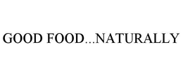 GOOD FOOD...NATURALLY trademark