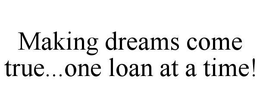 MAKING DREAMS COME TRUE...ONE LOAN AT A TIME! trademark