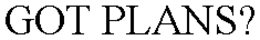 GOT PLANS? trademark