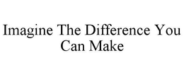 IMAGINE THE DIFFERENCE YOU CAN MAKE trademark