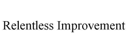 RELENTLESS IMPROVEMENT trademark