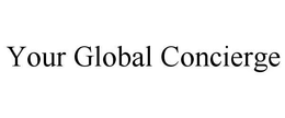 YOUR GLOBAL CONCIERGE trademark