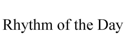 RHYTHM OF THE DAY trademark