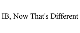 IB, NOW THAT'S DIFFERENT trademark
