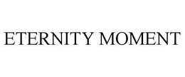ETERNITY MOMENT trademark