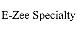 E-ZEE SPECIALTY trademark