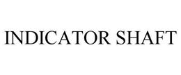 INDICATOR SHAFT trademark