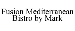 FUSION MEDITERRANEAN BISTRO BY MARK trademark
