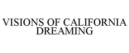 VISIONS OF CALIFORNIA DREAMING trademark
