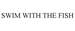 SWIM WITH THE FISH trademark