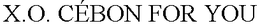 X.O. CÉBON FOR YOU trademark