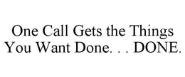 ONE CALL GETS THE THINGS YOU WANT DONE. . . DONE. trademark