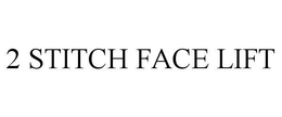 2 STITCH FACE LIFT trademark