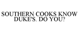SOUTHERN COOKS KNOW DUKE'S. DO YOU? trademark