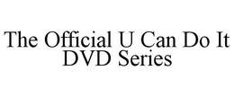 THE OFFICIAL U CAN DO IT DVD SERIES trademark
