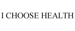I CHOOSE HEALTH trademark