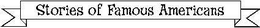 STORIES OF FAMOUS AMERICANS trademark