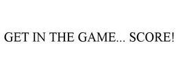 GET IN THE GAME... SCORE! trademark